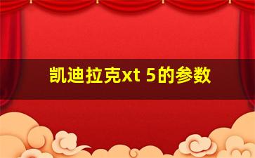 凯迪拉克xt 5的参数